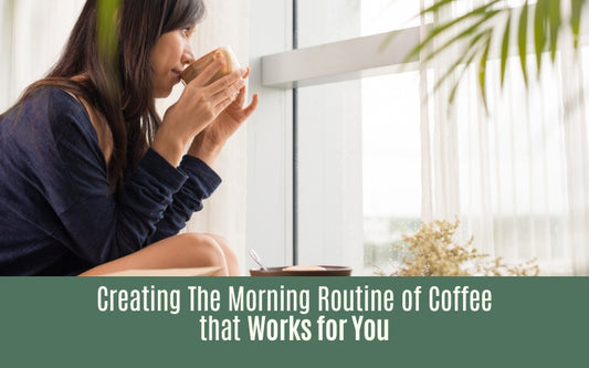 Creating The Morning Routine of Coffee that Works for You